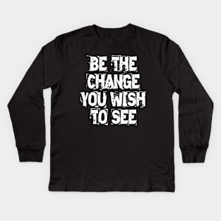 Be The Change You Wish To See Kids Long Sleeve T-Shirt